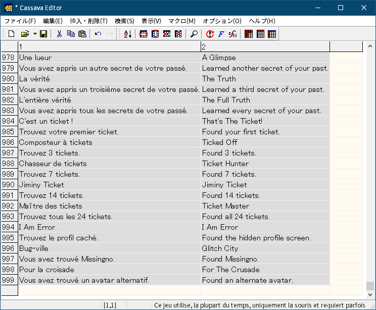 過去に公開された PC ゲーム Pony Island の日本語化ファイルを何とかして再現する方法、Pony Island - 翻訳ファイル localization.txt 日本語化置換リスト作成までの試行錯誤と手順、Cassava Editor を使った Pony Island - localization.txt 用置換リスト作成方法、Cassava Editor オプションでデータ形式 - データ形式名 CSV で、標準区切り文字を波括弧（なみかっこ） 「{」、ロード時区切り文字リスト カンマ 「,」 に設定して、データ形式名 CSV を右クリックして編集中のファイルに適用をクリック、データ形式 CSV（アクティブ）になっていることを確認して、オリジナルと日本語化ファイルの localization.csv の FRENCH 列をコピーして貼り付け、不要な行と列を削除して 2列999行になっていることを確認して csv ファイルとして保存